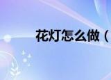 花灯怎么做（制作的步骤是什么）