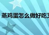 蒸鸡蛋怎么做好吃又嫩（蒸鸡蛋的做法讲解）