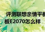  评测联想亲情平板S6000L-F如何以及海信平板E2070怎么样