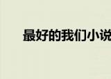 最好的我们小说结局（结局是什么呢）