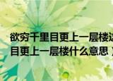 欲穷千里目更上一层楼这句诗的意思是什么（诗句欲穷千里目更上一层楼什么意思）
