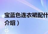宝蓝色连衣裙配什么颜色鞋子（时尚搭配内容介绍）