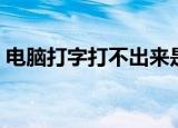 电脑打字打不出来是怎么回事（快来看看吧）