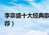 李宗盛十大经典歌曲（李宗盛十大经典歌曲推荐）