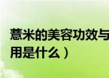 薏米的美容功效与作用（薏米的美容功效与作用是什么）