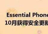  Essential Phone与Google Pixel于2019年10月获得安全更新