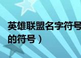 英雄联盟名字符号能用那些（英雄联盟可以用的符号）