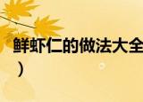 鲜虾仁的做法大全家常菜（鲜虾仁的烹饪方法）