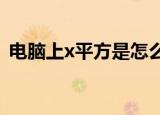 电脑上x平方是怎么打出来的（快来看看吧）