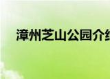 漳州芝山公园介绍（该公园有什么区域）