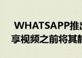  WHATSAPP推出了一项新功能可让您在共享视频之前将其静音