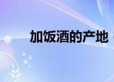 加饭酒的产地（加饭酒的产地介绍）