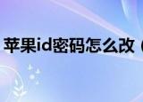 苹果id密码怎么改（如何修改apple ID密码）