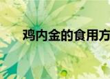 鸡内金的食用方法（鸡内金怎么食用）