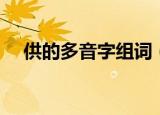 供的多音字组词（供的多音字组词讲解）