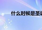 什么时候是圣诞节（圣诞节的时间）