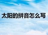 太阳的拼音怎么写（太阳的拼音应该怎么写）