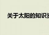 关于太阳的知识资料（有关太阳的介绍）