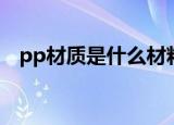 pp材质是什么材料（PP材质是什么材质）