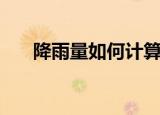 降雨量如何计算（降雨量的计算方法）