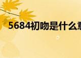 5684初吻是什么意思（5684初吻的意思）