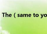 The（same to you什么意思 same的用法）