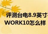  评测台电8.9英寸平板P90如何以及酷比魔方IWORK10怎么样