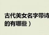 古代美女名字带诗意的（古代美女名字带诗意的有哪些）