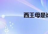 西王母是谁（西王母介绍）