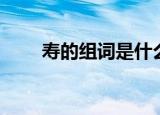 寿的组词是什么（寿的组词有哪些）