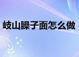 岐山臊子面怎么做（岐山臊子面做法和步骤）