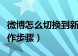 微博怎么切换到新版微博（切换到新版微博操作步骤）