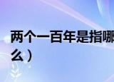 两个一百年是指哪两个（两个一百年分别是什么）