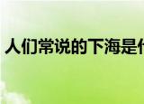 人们常说的下海是什么意思（下海简单释义）