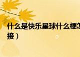 什么是快乐星球什么梗怎么接（什么是快乐星球什么梗如何接）