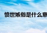 愤世嫉俗是什么意思啊（愤世嫉俗的含义）