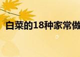 白菜的18种家常做法（白菜家常做法18种）