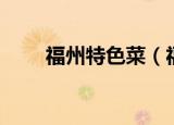 福州特色菜（福州的特色菜有哪些）