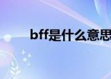 bff是什么意思（bff的意思是什么）