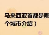 马来西亚首都是哪个城市（马来西亚首都在哪个城市介绍）