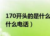 170开头的是什么电话（电话号码170开头是什么电话）
