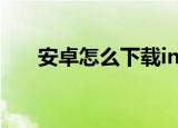 安卓怎么下载ins（安卓能下载ins吗）