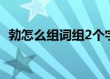勃怎么组词组2个字（勃如何组词组2个字）