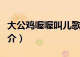 大公鸡喔喔叫儿歌歌词（大公鸡喔喔叫歌曲简介）