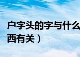 户字头的字与什么有关（户字头的字与哪些东西有关）
