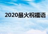 2020最火祝福语（2020最火日常祝福语）