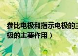 参比电极和指示电极的主要作用是什么（参比电极和指示电极的主要作用）