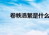 卷帙浩繁是什么意思（卷帙浩繁解释）