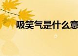 吸笑气是什么意思（吸笑气表示什么）