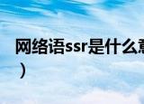 网络语ssr是什么意思（网络语ssr意思是什么）
